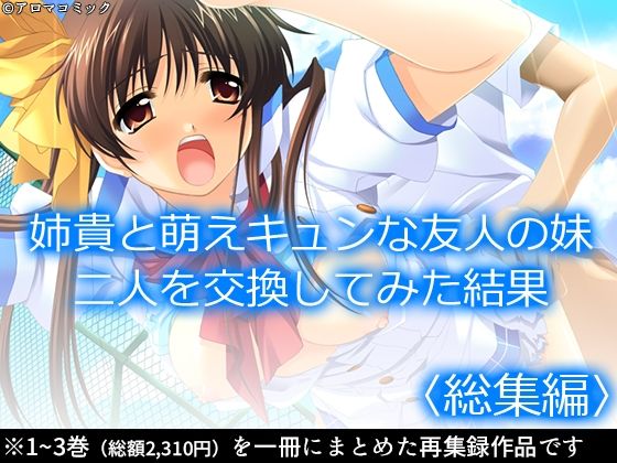 姉貴と萌えキュンな友人の妹二人を交換してみた結果  ＜総集編＞