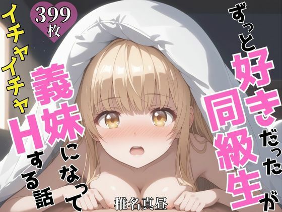 ずっと好きだった同級生が義妹になってイチャイチャHする話  椎〇真昼