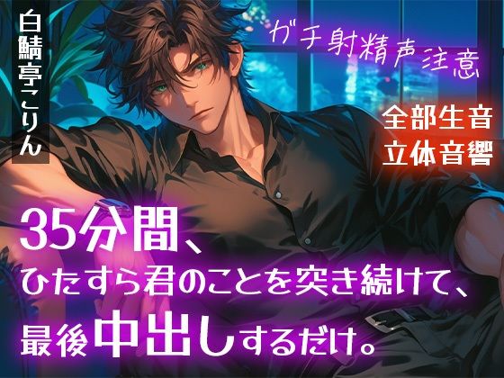 【ガチ射精・全部生音】35分間、ひたすら君のことを突き続けて、最後中出しするだけ。【立体音響・リアルピストン音】
