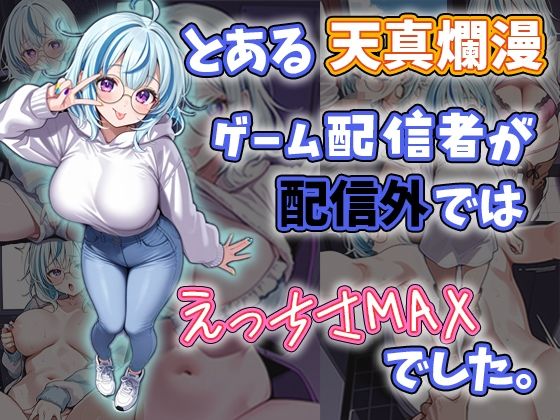 とある天真爛漫ゲーム配信者が配信外では性欲MAXでした。