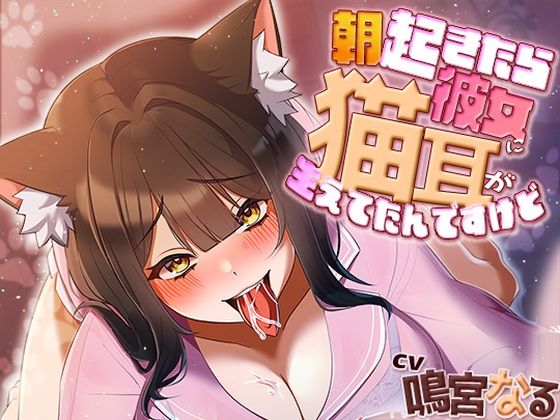 朝起きたら彼女に猫耳が生えてたんですけど〜エッチで満足させないともとに戻らないにゃあ〜