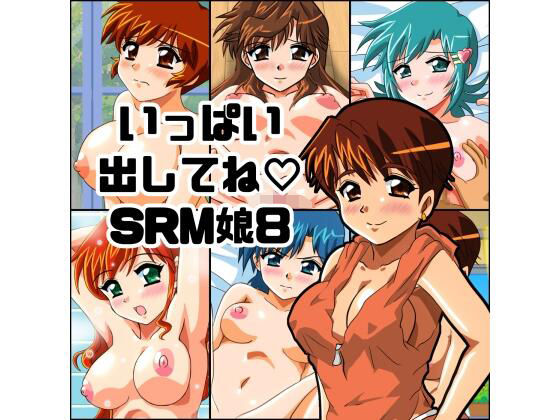 いっぱい出してね SRM娘8
